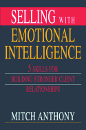 Selling with Emotional Intelligence: 5 Skills for Building Stronger Client Relationships