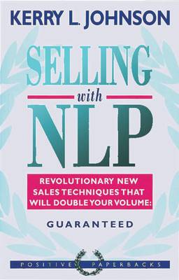 Selling with NLP: Revolutionary New Techniques That Will Double Your Sales Volume: Guaranteed - Johnson, Kerry L
