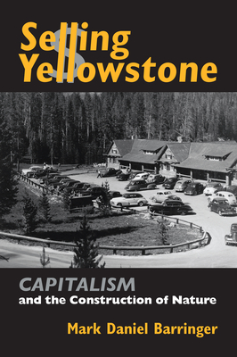 Selling Yellowstone: Capitalism and the Construction of Nature - Barringer, Mark Daniel