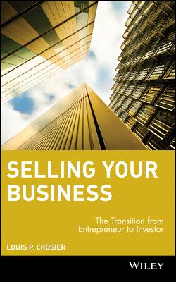 Selling Your Business: The Transition from Entrepreneur to Investor - Crosier, Louis P