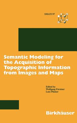 Semantic Modeling for the Acquisition of Topographic Information from Images and Maps: Smati 97 - Frstner, Wolfgang (Editor), and Plmer, Lutz (Editor)