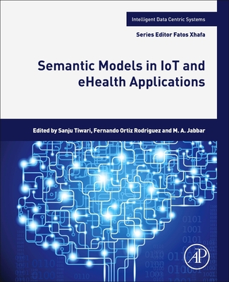 Semantic Models in Iot and Ehealth Applications - Tiwari, Sanju (Editor), and Ortiz Rodriguez, Fernando (Editor), and Jabbar, M a (Editor)