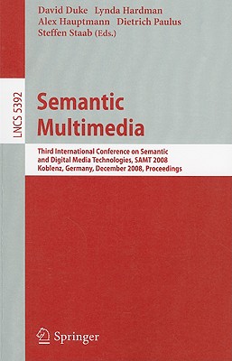 Semantic Multimedia: Third International Conference on Semantic and Digital Media Technologies, SAMT 2008, Koblenz, Germany, December 3-5, 2008. Proceedings - Duke, David, Dr. (Editor), and Hardman, Lynda (Editor), and Hauptmann, Alexander G (Editor)