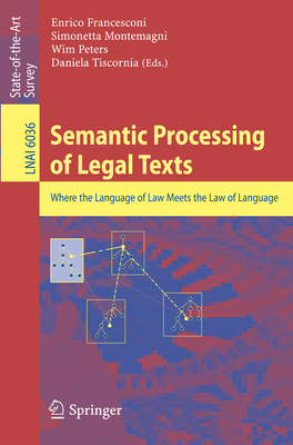Semantic Processing of Legal Texts: Where the Language of Law Meets the Law of Language - Francesconi, Enrico (Editor), and Montemagni, Simonetta (Editor), and Peters, Wim (Editor)