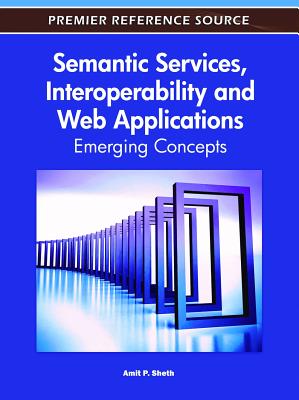 Semantic Services, Interoperability and Web Applications: Emerging Concepts - Sheth, Amit (Editor)