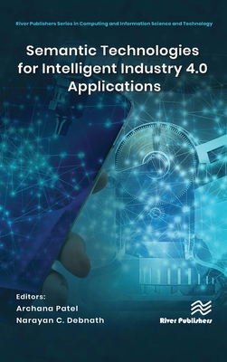 Semantic Technologies for Intelligent Industry 4.0 Applications - Patel, Archana (Editor), and Debnath, Narayan C (Editor)