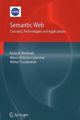 Semantic Web: Concepts, Technologies and Applications - Breitman, Karin, and Casanova, Marco Antonio, and Truszkowski, Walt