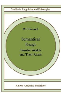 Semantical Essays: Possible Worlds and Their Rivals - Cresswell, M J