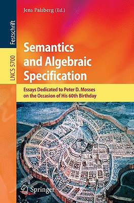 Semantics and Algebraic Specification: Essays Dedicated to Peter D. Mosses on the Occasion of His 60th Birthday - Palsberg, Jens (Editor)