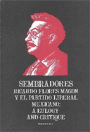 Sembradores: Ricard Flores Magon y El Partido Liberal Mexicano: A Eulogy and Critique