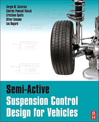 Semi-Active Suspension Control Design for Vehicles - Savaresi, Sergio M, and Poussot-Vassal, Charles, and Spelta, Cristiano