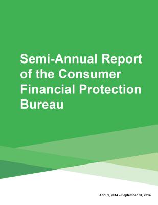 Semi-Annual Report of the Consumer Financial Protection Bureau - Consumer Financial Protection Bureau