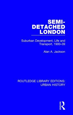 Semi-Detached London: Suburban Development, Life and Transport, 1900-39 - Jackson, Alan A