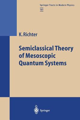 Semiclassical Theory of Mesoscopic Quantum Systems - Richter, Klaus