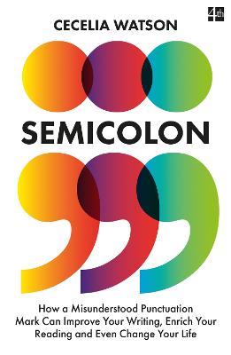 Semicolon: How a Misunderstood Punctuation Mark Can Improve Your Writing, Enrich Your Reading and Even Change Your Life - Watson, Cecelia