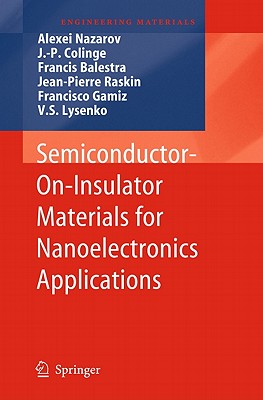 Semiconductor-On-Insulator Materials for Nanoelectronics Applications - Nazarov, Alexei (Editor), and Colinge, J -P (Editor), and Balestra, Francis (Editor)