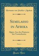 Semilasso in Afrika, Vol. 1: Algier; Aus Den Papieren Des Verstorbenen (Classic Reprint)