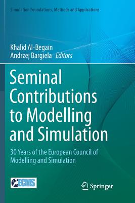 Seminal Contributions to Modelling and Simulation: 30 Years of the European Council of Modelling and Simulation - Al-Begain, Khalid (Editor), and Bargiela, Andrzej (Editor)