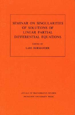 Seminar on Singularities of Solutions of Linear Partial Differential Equations. (Am-91), Volume 91 - Hrmander, Lars