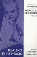 Seminars, Workshops and Lectures of Milton H. Erickson: Healing in Hypnosis - Erickson, Milton H., and Rossi, Ernest Lawrence (Volume editor), and etc. (Volume editor)