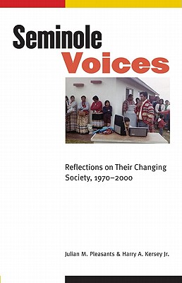 Seminole Voices: Reflections on Their Changing Society, 1970-2000 - Pleasants, Julian M, and Kersey, Harry A