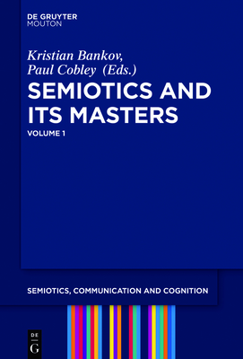 Semiotics and Its Masters. Volume 1 - Bankov, Kristian (Editor), and Cobley, Paul (Editor)