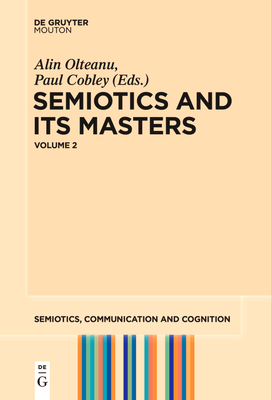 Semiotics and its Masters. Volume 2 - Olteanu, Alin (Editor), and Cobley, Paul (Editor)