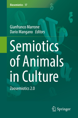 Semiotics of Animals in Culture: Zoosemiotics 2.0 - Marrone, Gianfranco (Editor), and Mangano, Dario (Editor)