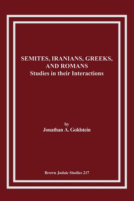 Semites, Iranians, Greeks, and Romans: Studies in Their Interactions - Goldstein, Jonathan A