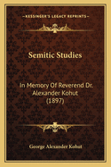 Semitic Studies: In Memory Of Reverend Dr. Alexander Kohut (1897)