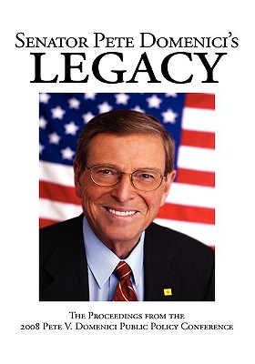 Senator Pete Domenici's Legacy - Pete V Domenici Public Policy Conference (2008 New Mexico State University), and Hunner, Jon (Editor)