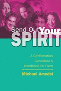 Send Out Your Spirit: A Confirmation Candidate's Handbook for Faith