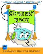 Send Your Robot to Work: A Coding & Coloring Book for the Botley Robot