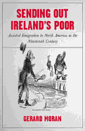 Sending out Ireland's Poor: Assisted Emigration to North America in the Nineteenth-Century