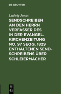 Sendschreiben an Den Herrn Verfasser Des in Der Evangel. Kirchenzeitung No. 97 Seqq. 1829 Enthaltenen Sendschreibens Uber Schleiermacher