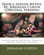 Seneca Indian Myths.by: Jeremiah Curtin (Original Version)