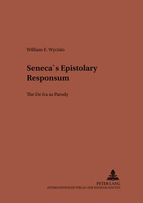 Seneca's Epistolary Responsum: The De Ira as Parody - Von Albrecht, Michael (Editor), and Von Albrecht, Christiane (Editor), and Wycislo, William E