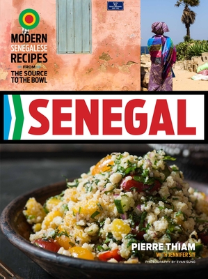 Senegal: Modern Senegalese Recipes from the Source to the Bowl - Thiam, Pierre, and Sit, Jennifer, and Sung, Evan (Photographer)