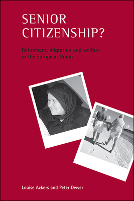 Senior Citizenship?: Retirement, Migration and Welfare in the European Union - Ackers, Louise, and Dwyer, Peter