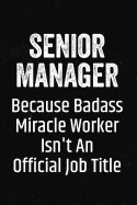 Senior Manager Because Badass Miracle Worker Isn't an Official Job Title: Black Lined Journal Soft Cover Notebook for Senior Manager, Business Owners, Industrial Engineers