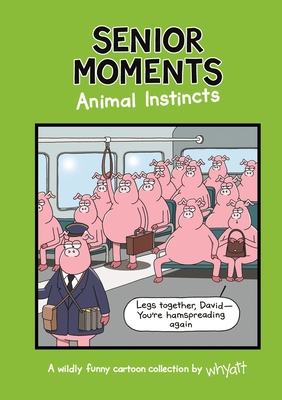 Senior Moments: Animal Instincts: A timelessly funny cartoon collection by Whyatt - Whyatt, Tim
