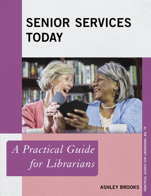 Senior Services Today: A Practical Guide for Librarians - Brooks, Ashley