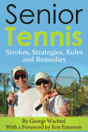 Senior Tennis: Strokes, Strategies, Rules and Remedies