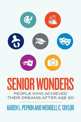 Senior Wonders: People Who Achieved Their Dreams After Age 60 - Taylor, Wendell C, and Pepkin, Karen L