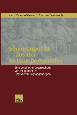 Seniorenpolitik Aus Der Akteursperspektive: Eine Empirische Untersuchung Von Abgeordneten Und Verwaltungsangehorigen - Wallraven, Klaus P, and Gennerich, Carsten