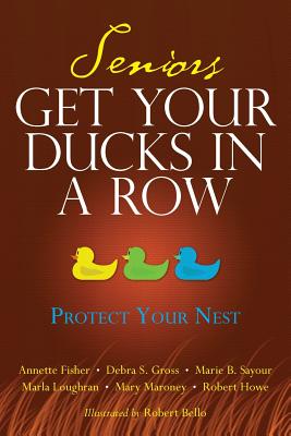 Seniors Get Your Ducks In A Row: Protect Your Nest - Gross, Debra S, and Howe, Robert, and Sayour, Marie