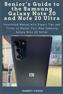 Senior's Guide to the Samsung Galaxy Note 20 and Note 20 Ultra: Illustrated Manual with Expert Tips and Tricks to Master Your New Samsung Galaxy Note 20 Series