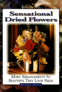 Sensational Dried Flowers: Arrangements So Beautiful They Look Fresh