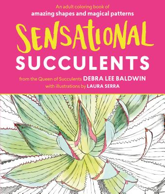 Sensational Succulents: An Adult Coloring Book of Amazing Shapes and Magical Patterns - Baldwin, Debra Lee