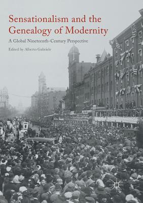 Sensationalism and the Genealogy of Modernity: A Global Nineteenth-Century Perspective - Gabriele, Alberto (Editor)